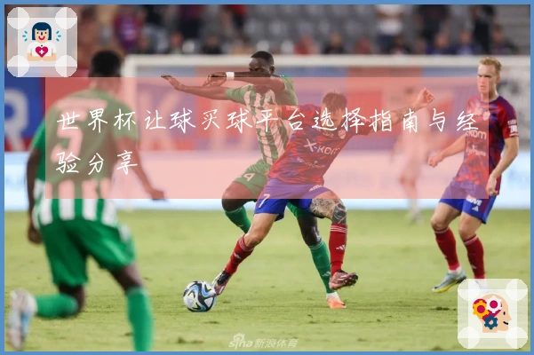 世界杯让球买球平台选择指南与经验分享